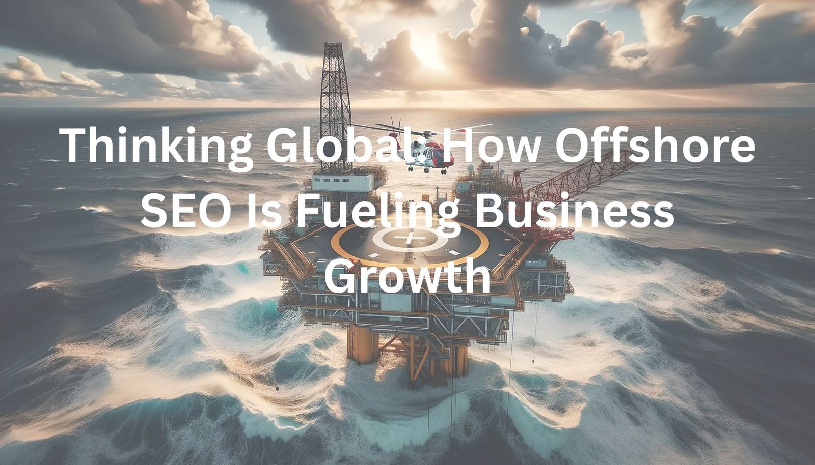 Thinking Global How Offshore SEO Is Fueling Business Growth